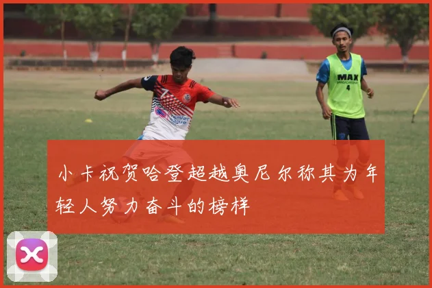 小卡祝贺哈登超越奥尼尔称其为年轻人努力奋斗的榜样