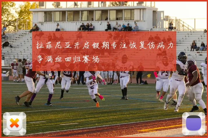 拉菲尼亚开启假期专注恢复伤病力争满血回归赛场