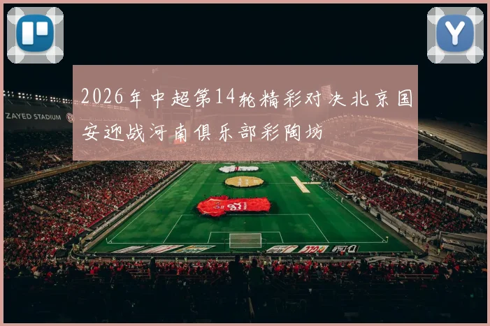 2026年中超第14轮精彩对决北京国安迎战河南俱乐部彩陶坊