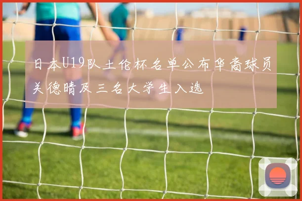 日本U19队土伦杯名单公布华裔球员关德晴及三名大学生入选